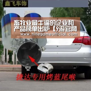 畜牧业最牛逼的企业和产品榜单出炉【9游官网】(图3) 九游下载官网