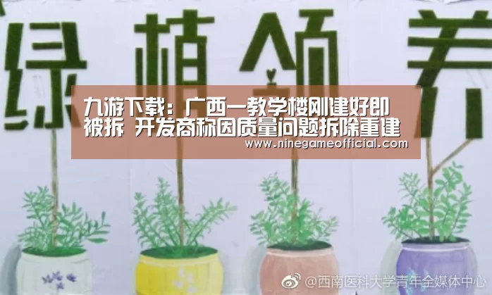 九游下载:广西一教学楼刚建好即被拆 开发商称因质量问题拆除重建(图1) 九游下载官网
