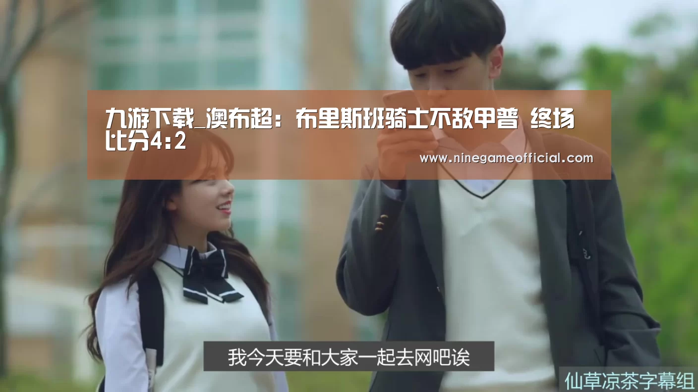 九游下载_澳布超: 布里斯班骑士不敌甲普 终场比分4:2(图4) 9游官网